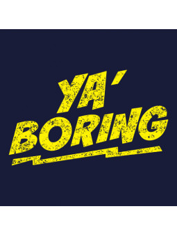 Ya' Boring!