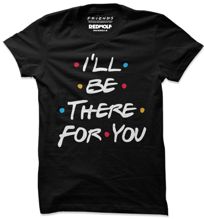 I'll Be There For You T-shirt 