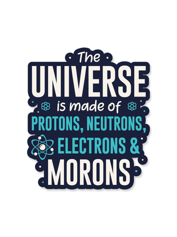 The Universe Is Made Of Morons - Sticker